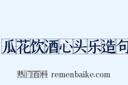 瓜花饮酒心头乐造句是什么意思的图片